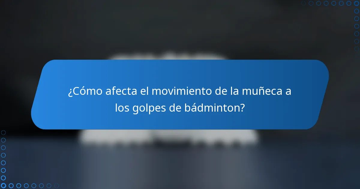 ¿Cómo afecta el movimiento de la muñeca a los golpes de bádminton?