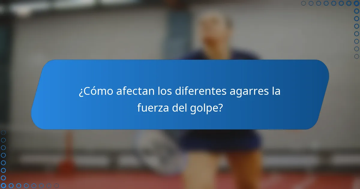¿Cómo afectan los diferentes agarres la fuerza del golpe?