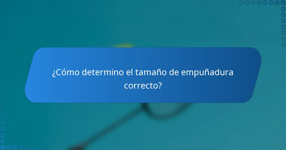 ¿Cómo determino el tamaño de empuñadura correcto?