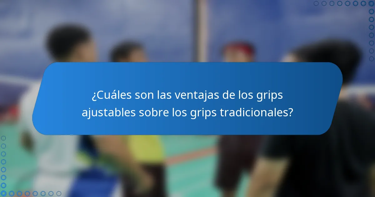 ¿Cuáles son las ventajas de los grips ajustables sobre los grips tradicionales?