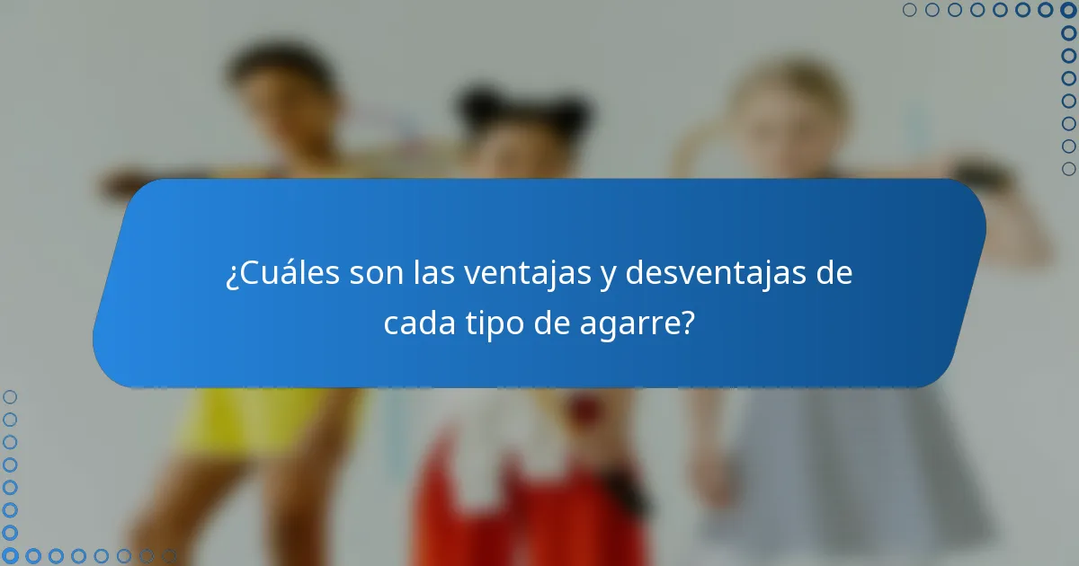 ¿Cuáles son las ventajas y desventajas de cada tipo de agarre?