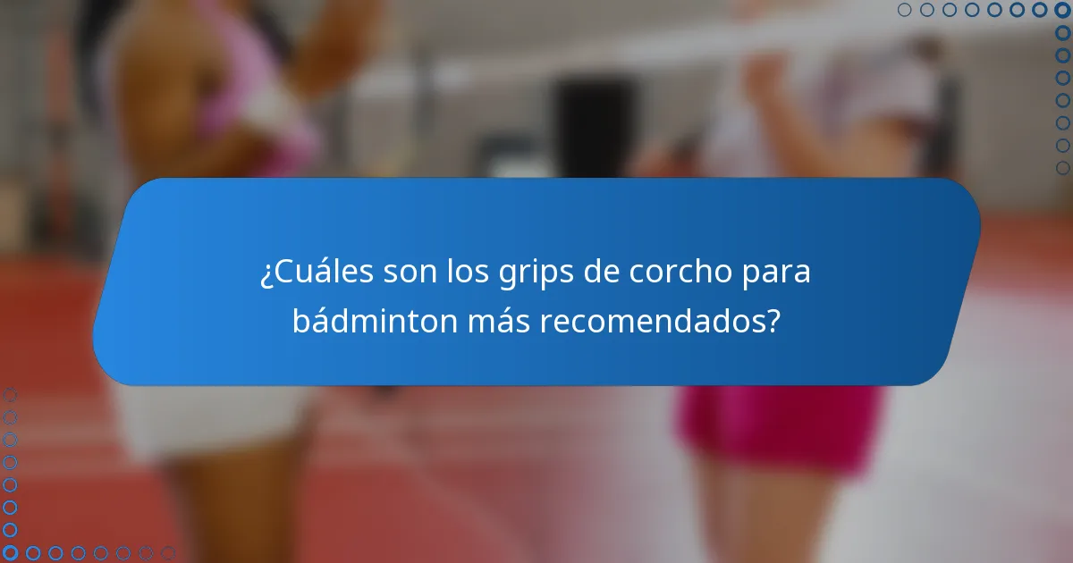 ¿Cuáles son los grips de corcho para bádminton más recomendados?
