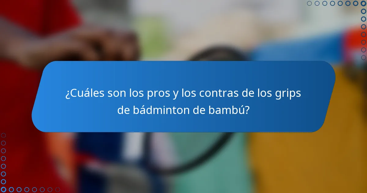 ¿Cuáles son los pros y los contras de los grips de bádminton de bambú?