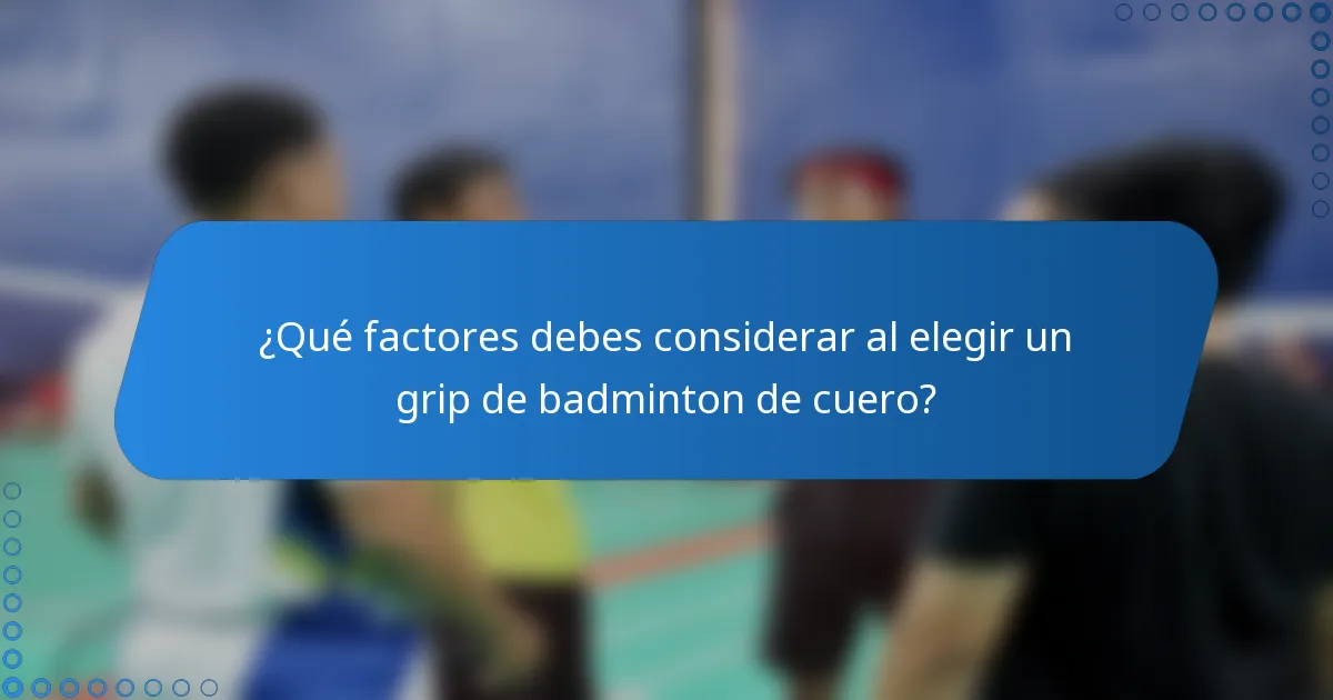 ¿Qué factores debes considerar al elegir un grip de badminton de cuero?