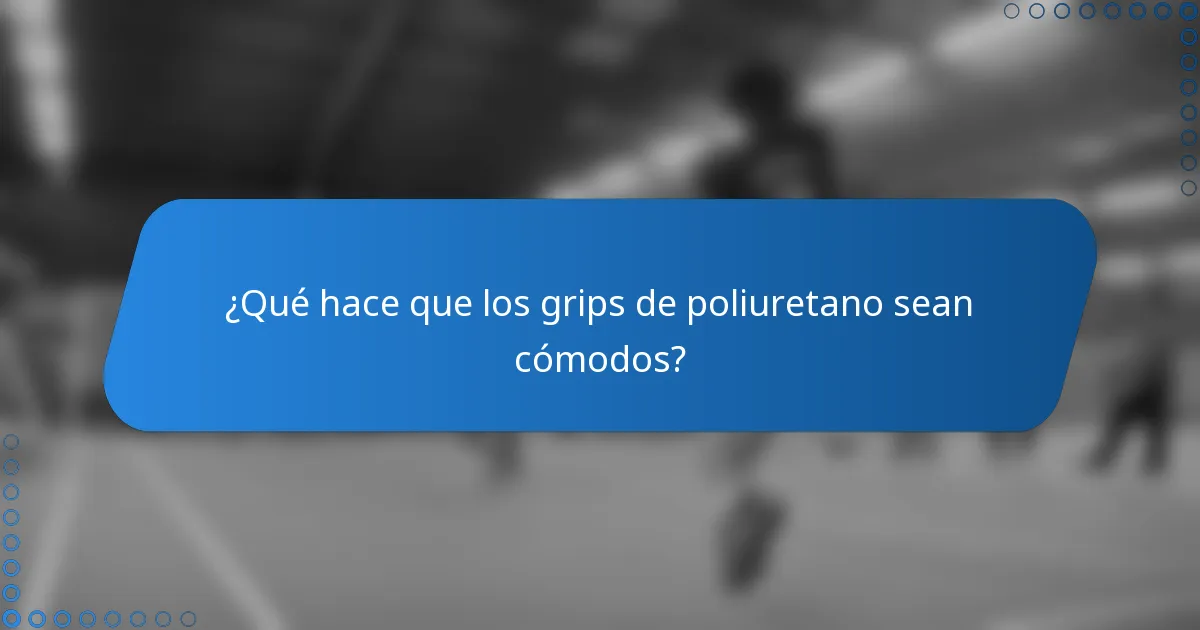 ¿Qué hace que los grips de poliuretano sean cómodos?