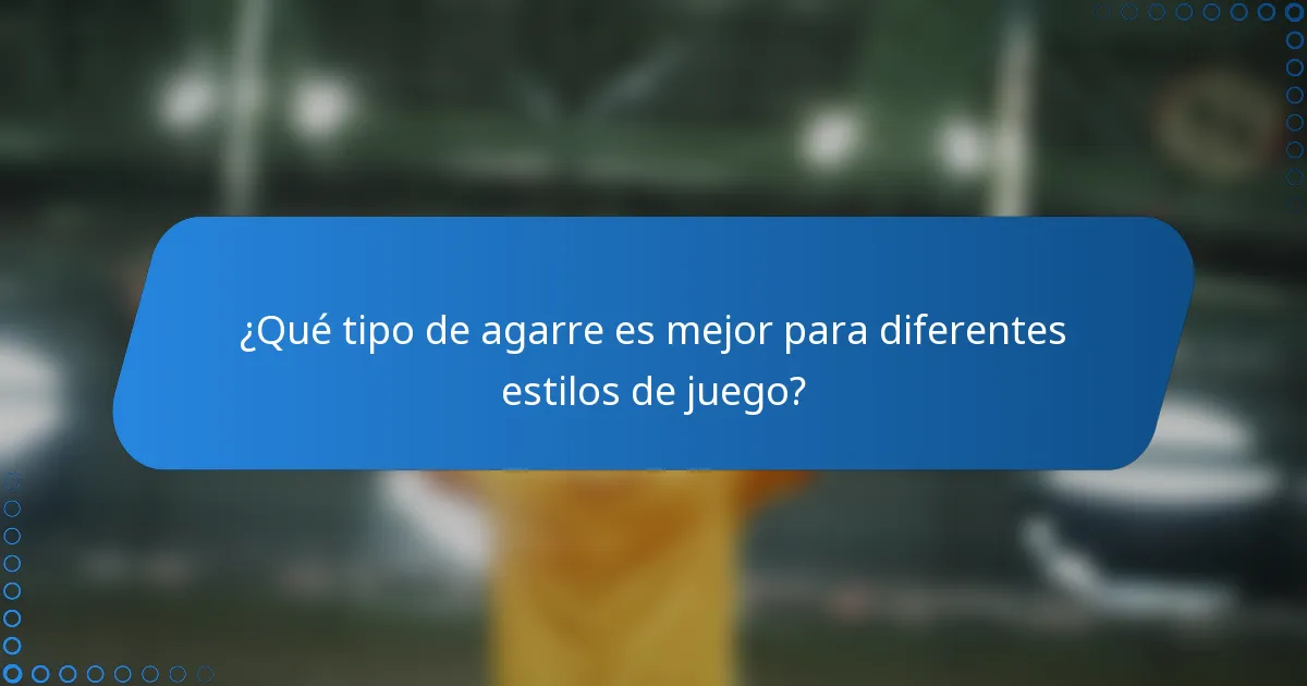 ¿Qué tipo de agarre es mejor para diferentes estilos de juego?
