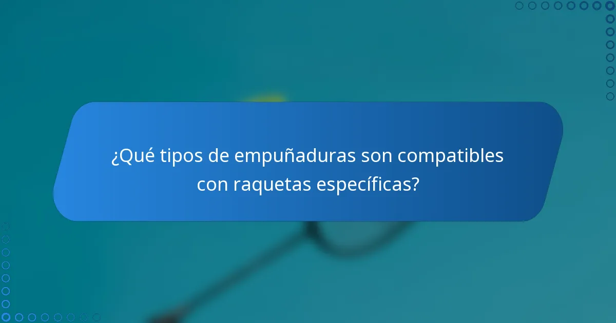 ¿Qué tipos de empuñaduras son compatibles con raquetas específicas?
