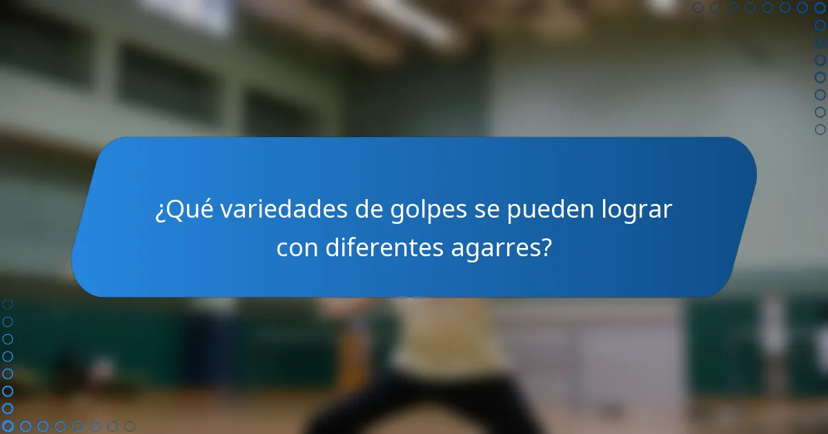 ¿Qué variedades de golpes se pueden lograr con diferentes agarres?